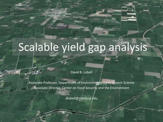 Scalable yield gap analysis
David B. Lobell
Associate Professor, Department of Environmental Earth System Science
Associate Director, Center on Food Security and the Environment

dlobell@stanford.edu

 