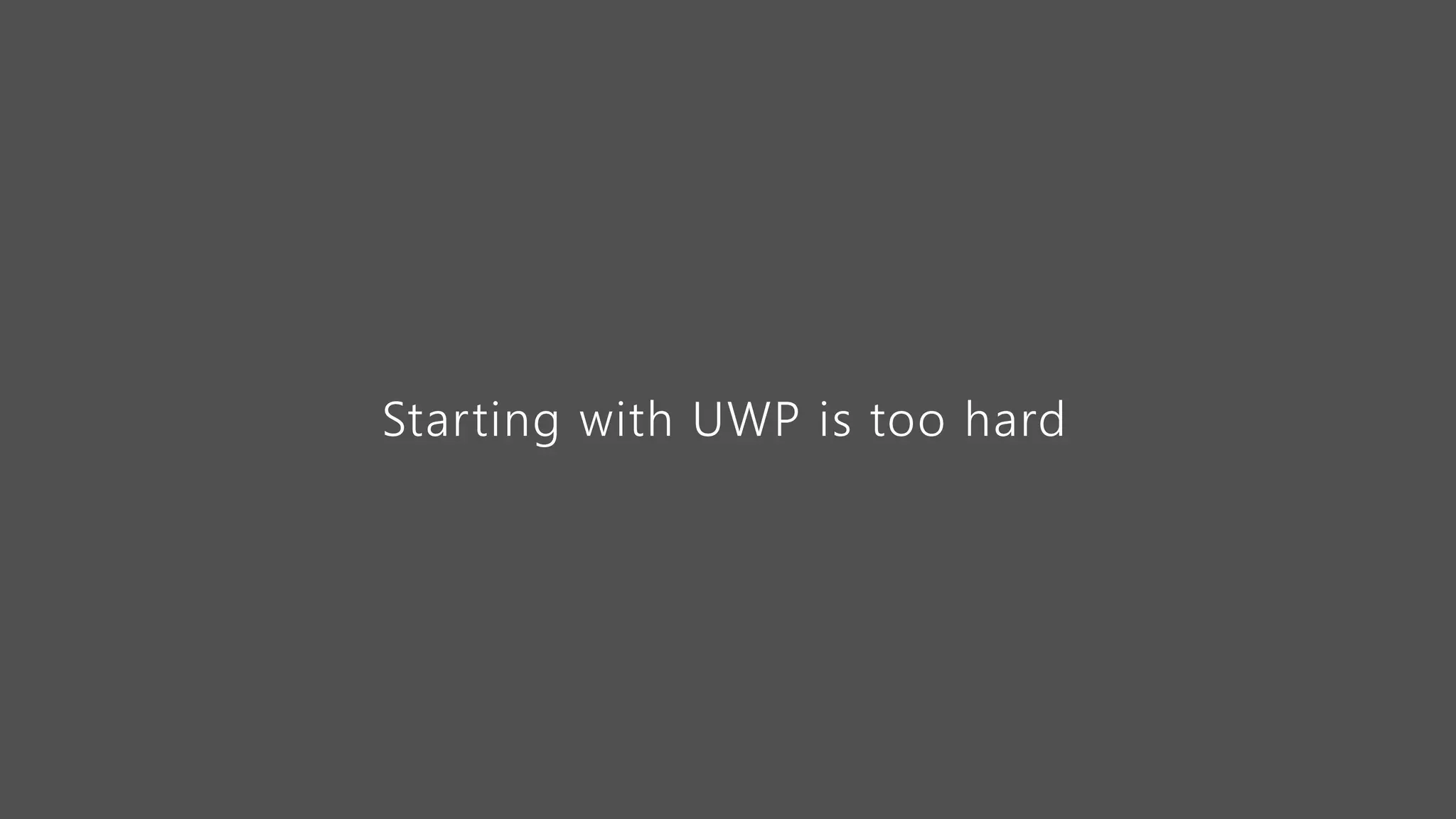 Starting with UWP is too hard
 
