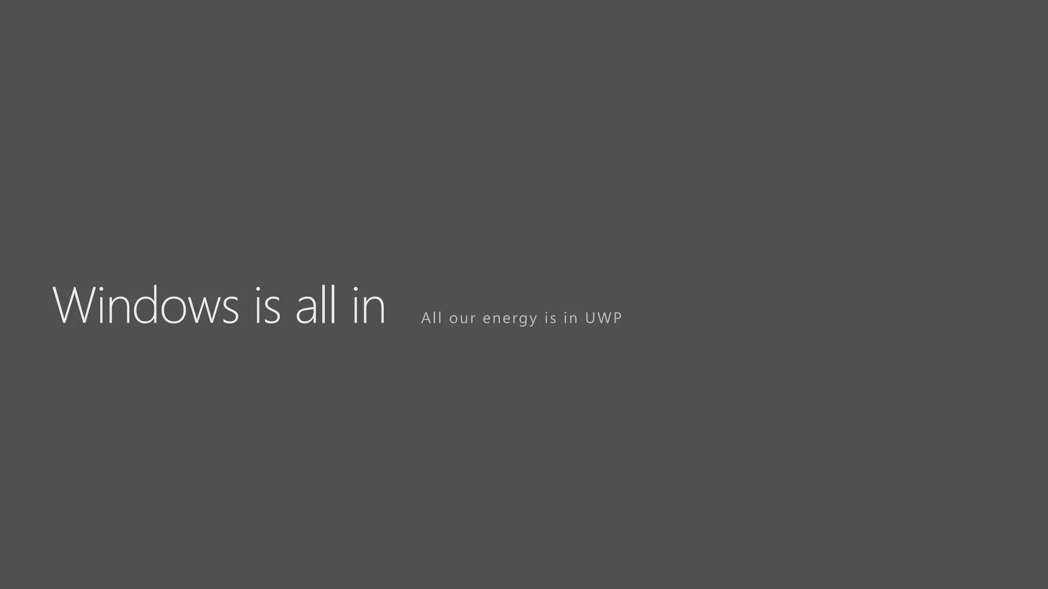 Windows is all in All our energy is in UWP
 