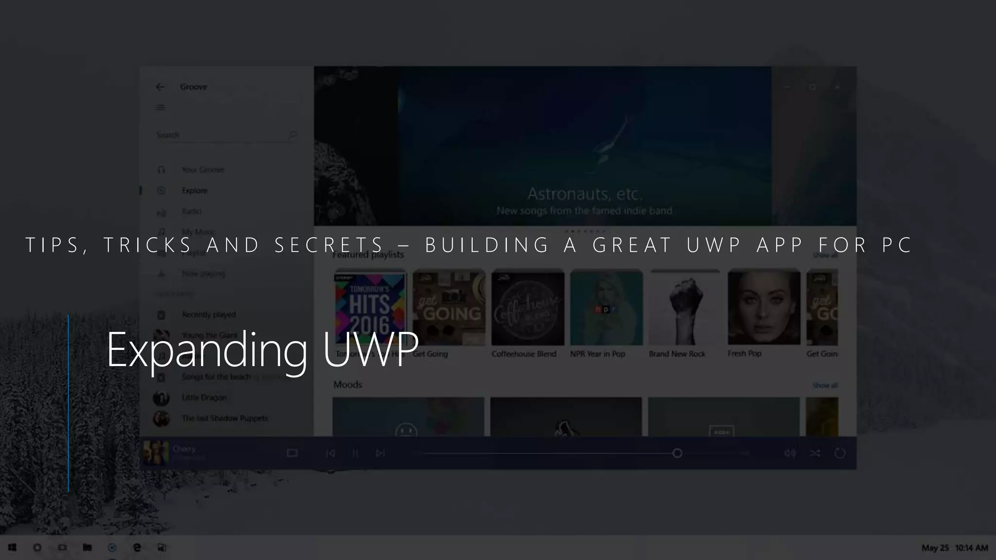 T I P S , T R I C K S A N D S E C R E T S – B U I L D I N G A G R E AT U W P A P P F O R P C
Expanding UWP
 