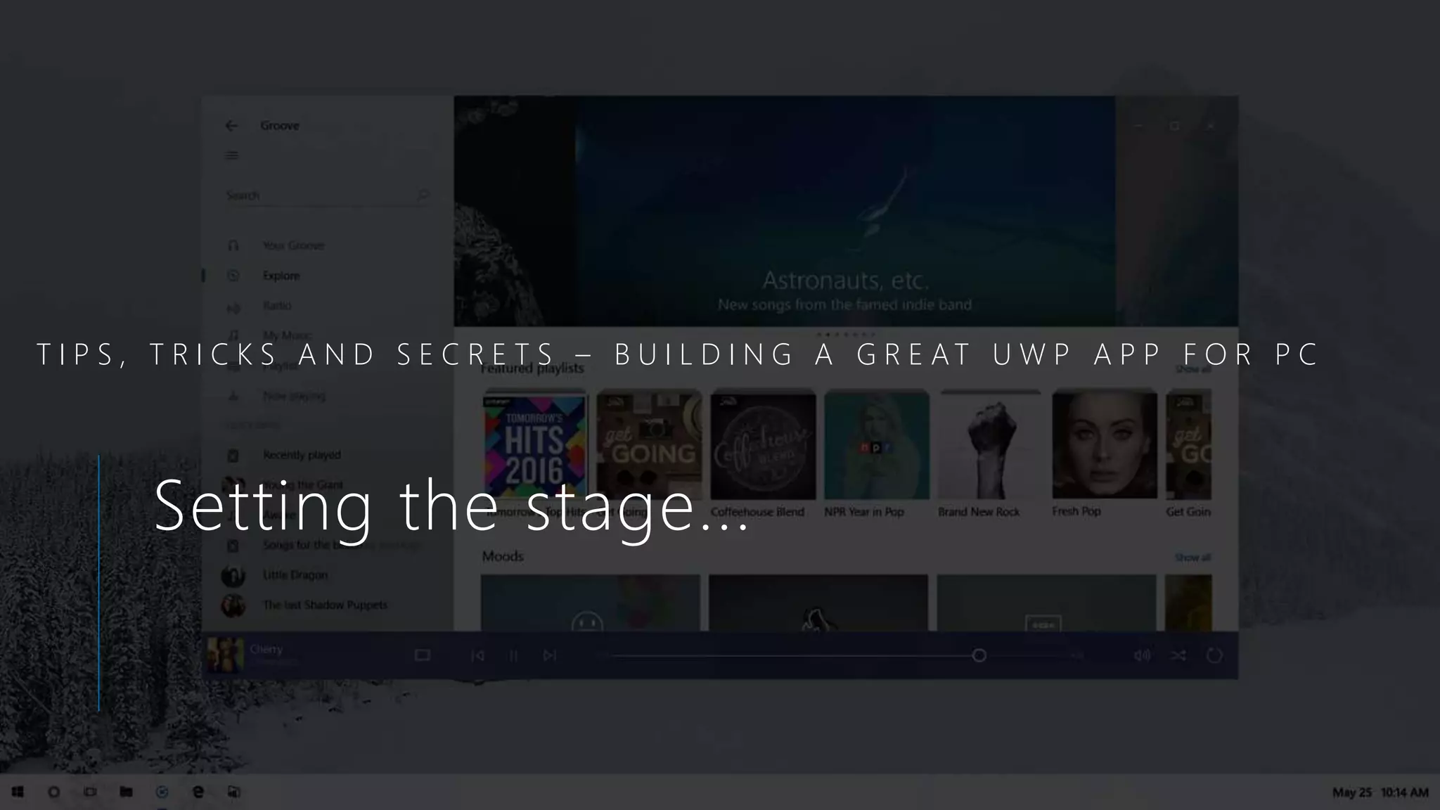 T I P S , T R I C K S A N D S E C R E T S – B U I L D I N G A G R E AT U W P A P P F O R P C
Setting the stage...
 