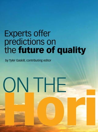 by Tyler Gaskill, contributing editor
Experts offer
predictions on
the future of quality
ON THE
Hori
 