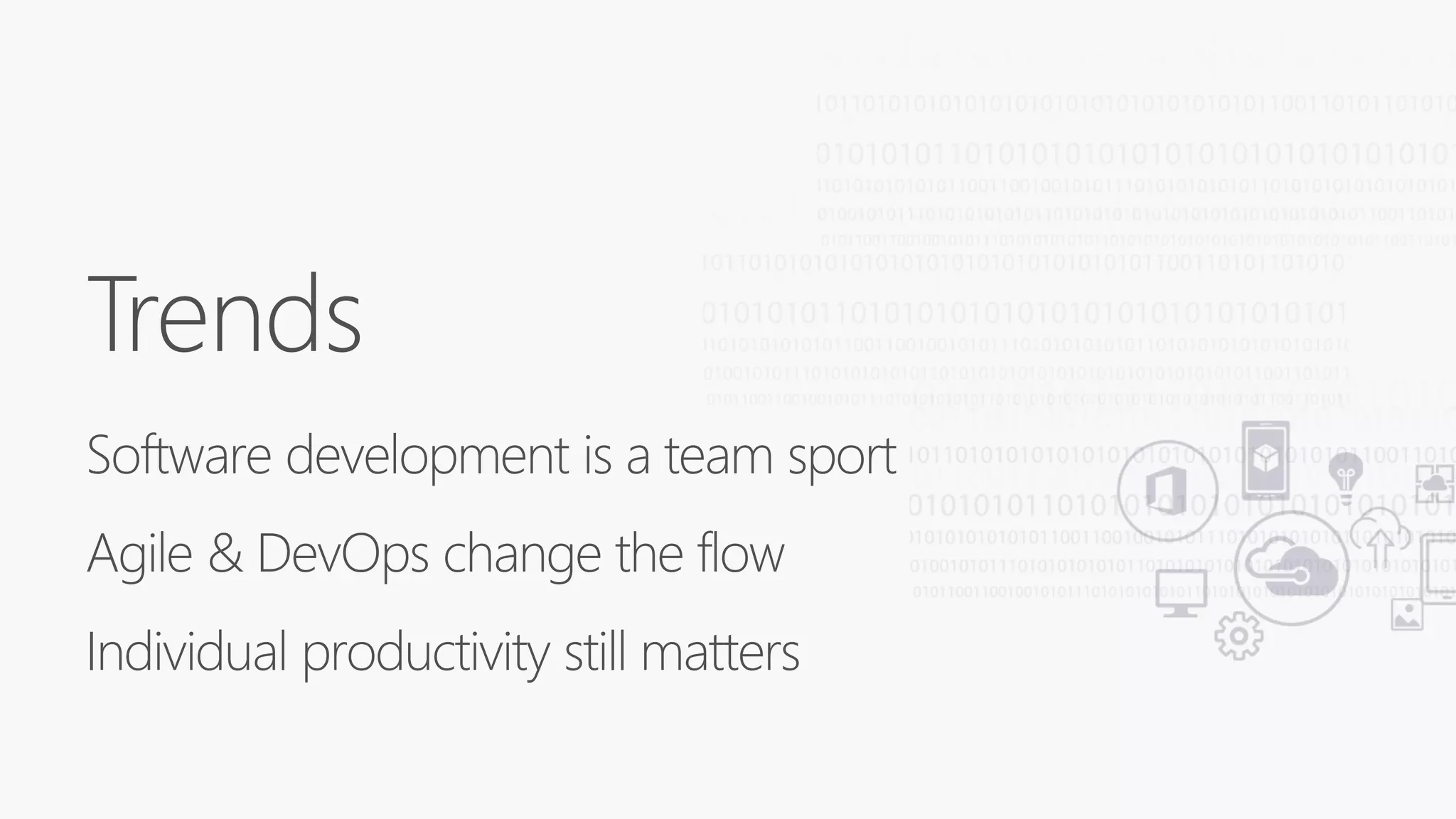 Trends
Software development is a team sport
Agile & DevOps change the flow
Individual productivity still matters
 