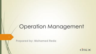 Operation Management
1
Prepared by: Mohamed Reda
 