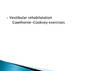  Vestibular rehabilatation
Cawthorne-Cooksey exercises
 
