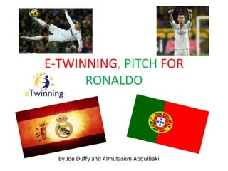 E-TWINNING, PITCH FOR
RONALDO
By Joe Duffy and Almutasem Abdulbaki
 