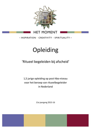 Opleiding
‘Ritueel begeleiden bij afscheid’
1,5 jarige opleiding op post-hbo-niveau
voor het beroep van ritueelbegeleider
in Nederland
11e jaargang 2015-16
 