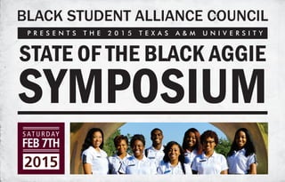 BLACK STUDENT ALLIANCE COUNCIL
STATE OF THE BLACK AGGIE
SYMPOSIUM
P R E S E N T S T H E 2 0 1 5 T E X A S A & M U N I V E R S I T Y
2015
 