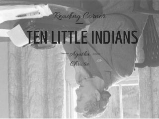 TEN LITTLE INDIANS
Agatha
Christie
Reading Corner
 