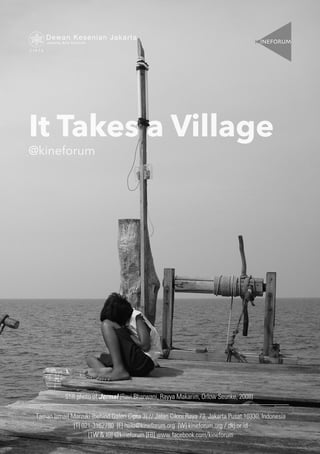 It Takes a Village
@kineforum
Still photo of Jermal (Ravi Bharwani, Rayya Makarim, Orlow Seunke, 2008)
Taman Ismail Marzuki (behind Galeri Cipta 3) // Jalan Cikini Raya 73, Jakarta Pusat 10330, Indonesia
[T] 021-3162780 [E] halo@kineforum.org [W] kineforum.org / dkj.or.id
[TW & IG] @kineforum [FB] www.facebook.com/kineforum
 