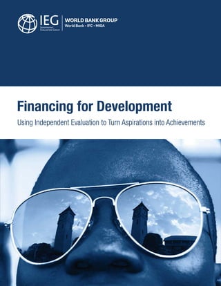 Financing for Development
Using Independent Evaluation to Turn Aspirations into AchievementsUsing Independent Evaluation to Turn Aspirations into AchievementsUsing Independent Evaluation to Turn Aspirations into AchievementsUsing Independent Evaluation to Turn Aspirations into AchievementsUsing Independent Evaluation to Turn Aspirations into Achievements
 