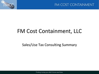 FM Cost Containment, LLC
Sales/Use Tax Consulting Summary
 