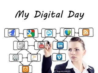 My Digital Day
Augustin MALLET
 