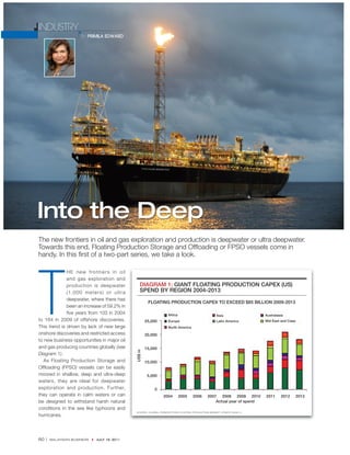 60 } MALAYSIAN BUSINESS z JULY 16, 2011
Into the Deep
The new frontiers in oil and gas exploration and production is deepwater or ultra deepwater.
Towards this end, Floating Production Storage and Ofﬂoading or FPSO vessels come in
handy. In this ﬁrst of a two-part series, we take a look.
INDUSTRY
BY PRIMILA EDWARD
T
HE new frontiers in oil
and gas exploration and
production is deepwater
(1,000 meters) or ultra
deepwater, where there has
been an increase of 59.2% in
five years from 103 in 2004
to 164 in 2009 of offshore discoveries.
This trend is driven by lack of new large
onshore discoveries and restricted access
to new business opportunities in major oil
and gas producing countries globally (see
Diagram 1).
As Floating Production Storage and
Offloading (FPSO) vessels can be easily
moored in shallow, deep and ultra-deep
waters, they are ideal for deepwater
exploration and production. Further,
they can operate in calm waters or can
be designed to withstand harsh natural
conditions in the sea like typhoons and
hurricanes.
US$m
25,000
20,000
15,000
10,000
5,000
0
Australasia
Mid East and Casp
Asia
Latin America
2004 2005 2006 2007 2008 2009 2010 2011 2012 2013
Actual year of spend
SOURCE: GLOBAL PERSPECTIVES FLOATING PRODUCTION MARKET UPDATE 2009/13
DIAGRAM 1: GIANT FLOATING PRODUCTION CAPEX (US)
SPEND BY REGION 2004-2013
FLOATING PRODUCTION CAPEX TO EXCEED $85 BILLION 2009-2013
Africa
Europe
North America
 