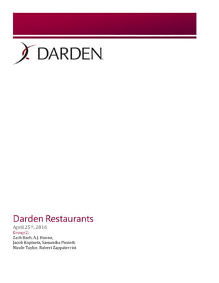 Darden Restaurants
April25th, 2016
Group 2:
Zach Bach, A.J. Buono,
Jacob Kopinetz, Samantha Picciott,
Nicole Taylor, Robert Zappaterrini
 