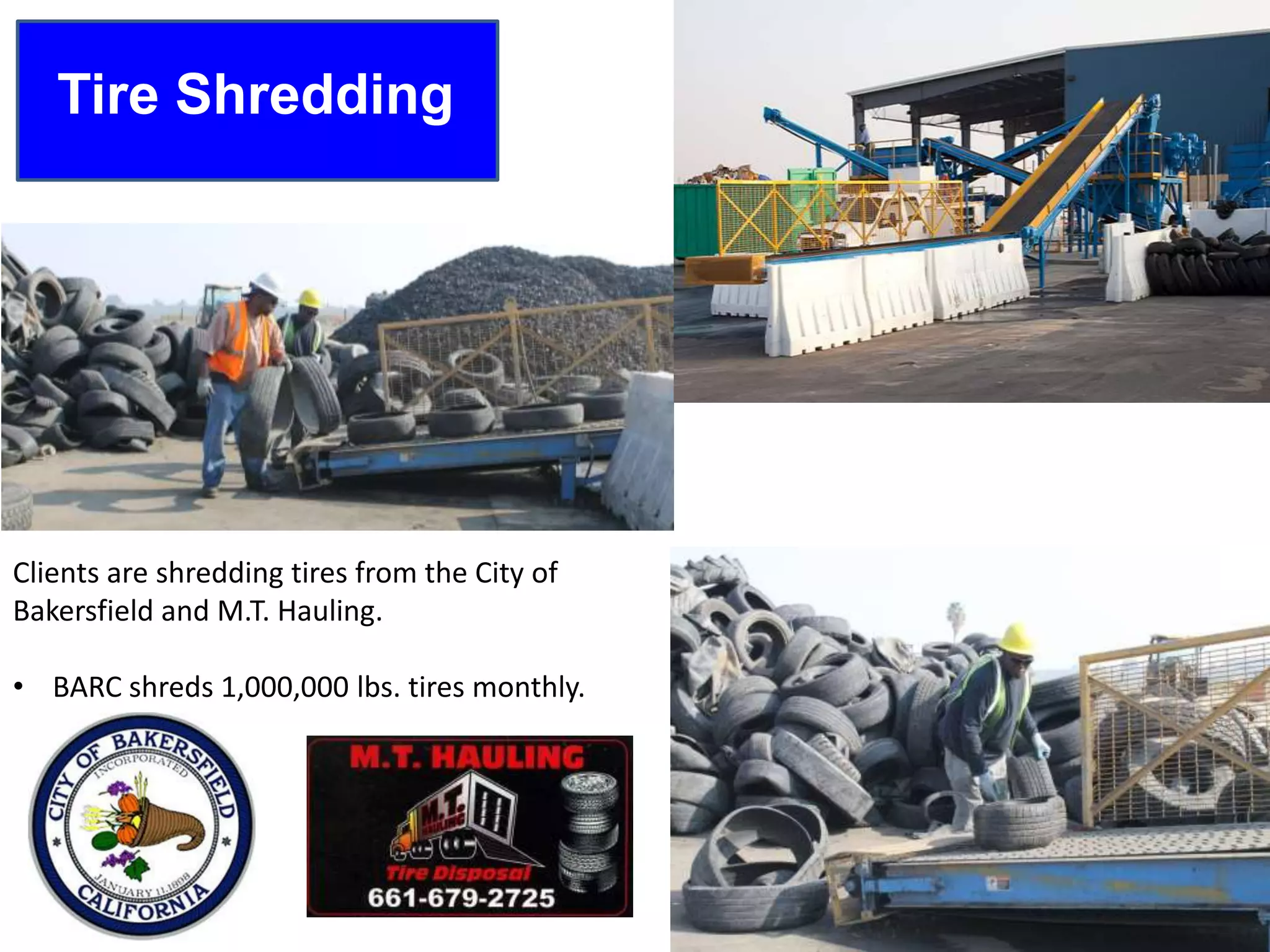 Tire Shredding
Clients are shredding tires from the City of
Bakersfield and M.T. Hauling.
• BARC shreds 1,000,000 lbs. tires monthly.
 