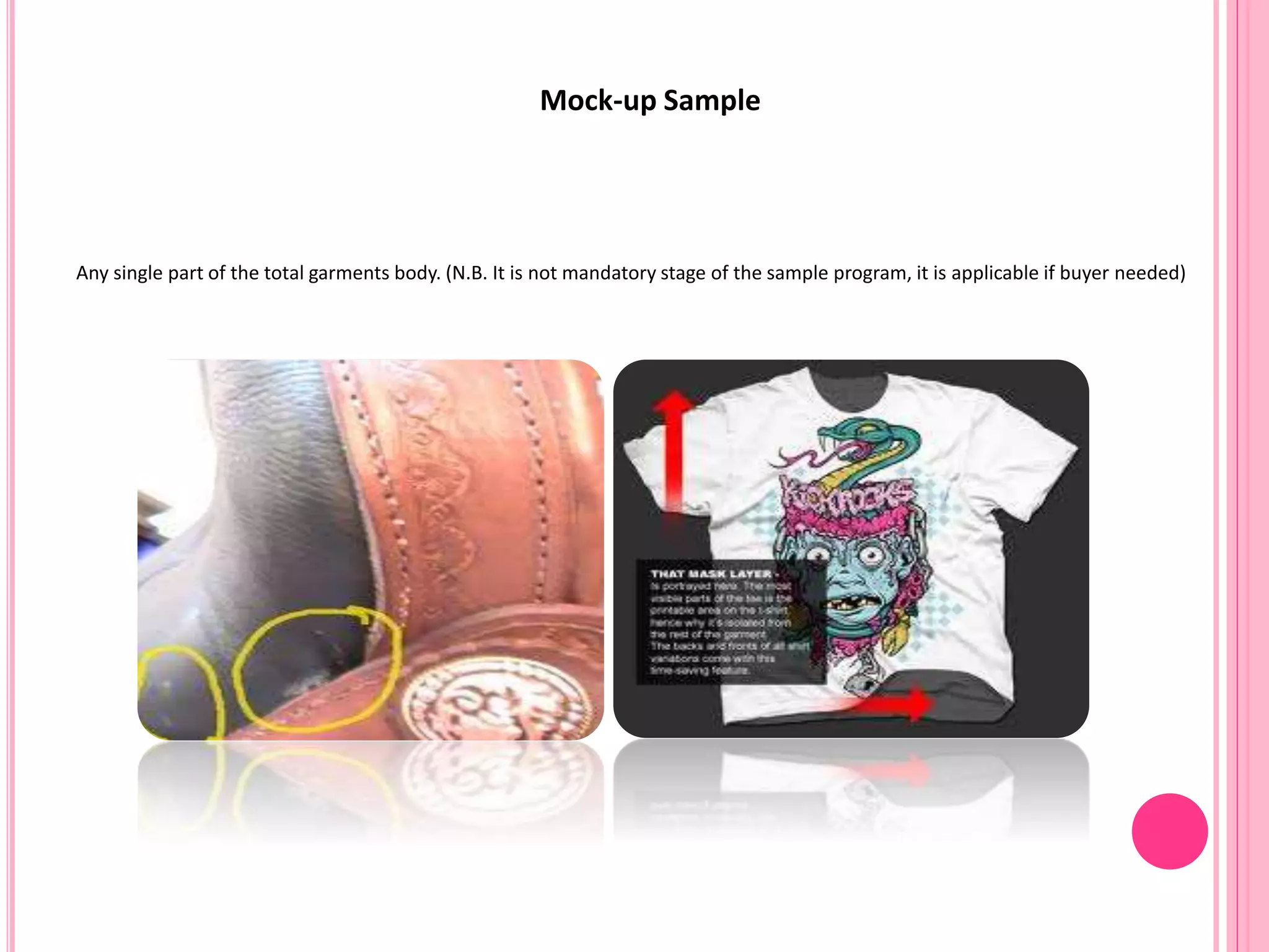 Mock-up Sample
Any single part of the total garments body. (N.B. It is not mandatory stage of the sample program, it is applicable if buyer needed)
 