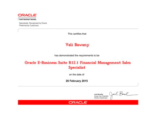 has demonstrated the requirements to be
This certifies that
on the date of
26 February 2015
Oracle E-Business Suite R12.1 Financial Management Sales
Specialist
Vali Bawany
 