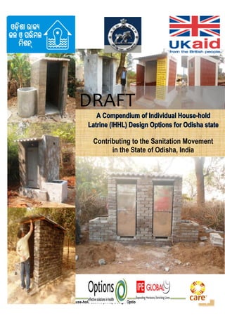 1Compendium of Individual House-hold Latrine (IHHL) Design Options for Odisha state
Contributing to the Sanitation Movement
in the State of Odisha, India
DRAFT
 