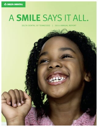 A SMILE SAYS IT ALL.
DELTA DENTAL OF TENNESSEE | 2014 ANNUAL REPORT
 