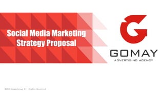 Social Media Marketing
Strategy Proposal
@2016 GomayGroup All Rights Reserved
 