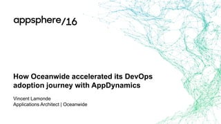 How Oceanwide accelerated its DevOps
adoption journey with AppDynamics
Vincent Lamonde
Applications Architect | Oceanwide
 