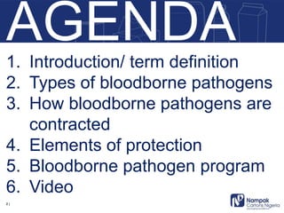 AGENDA
2 |
1. Introduction/ term definition
2. Types of bloodborne pathogens
3. How bloodborne pathogens are
contracted
4. Elements of protection
5. Bloodborne pathogen program
6. Video
 