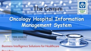 Oncology Hospital Information
Management System
The Gemini
Business IntelligenceSolutionsfor Healthcare
 