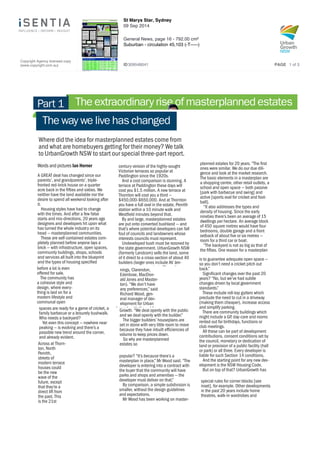 Part 1 The extraordinary rise of masterplanned estates
The way we live has changed
Where did the idea for masterplanned estates come from
and what are homebuyers getting for their money? We talk
to UrbanGrowth NSW to start our special three-part report.
Words and pictures Ian Horner
A GREAT deal has changed since our
parents’, and grandparents’, triple-
fronted red-brick house on a quarter
acre back in the fifties and sixties. We
neither have the land available nor the
desire to spend all weekend looking after
it.
Housing styles have had to change
with the times. And after a few false
starts and mis-directions, 20 years ago
designers and developers hit upon what
has turned the whole industry on its
head — masterplanned communities.
These are self-contained estates com-
pletely planned before anyone lays a
brick — with infrastructure, open spaces,
community buildings, shops, schools
and services all built into the blueprint
and the types of housing specified
b f l ibefore a lot is even
offered for sale.
The community has
a cohesive style and
design, where every-
thing is laid on for a
modern lifestyle and
communal open
spaces are ready for a game of cricket, a
family barbecue or a leisurely bushwalk.
Who needs a backyard?
Yet even this concept — nowhere near
peaking — is evolving and there’s a
possible new trend around the corner,
and already evident.y
Across at Thorn-
ton, North
Penrith,
streets of
modern terrace
houses could
be the new
wave of the
future, except
that they’re a
direct lift from
the past. This
is the 21st
century version of the highly-sought
Victorian terraces so popular at
Paddington since the 1920s.
And a cost comparison is stunning. A
terrace at Paddington these days will
cost you $1.5 million. A new terrace at
Thornton will cost you a third —
$450,000-$650,000. And at Thornton
you have a full oval in the estate, Penrith
station within a 10 minute walk and
Westfield minutes beyond that.
By and large, masterplanned estates
are put onto converted bushland — and
that’s where potential developers can fall
foul of councils and landowners whose
interests councils must represent.
Undeveloped bush must be rezoned by
the state government. UrbanGrowth NSW
(formerly Landcom) sells the land, some
of it direct to a cross-section of about 40
builders (larger ones include AV Jen-
i g Cl d
nings, Clarendon,
Edenbrae, MacDon-
ald Jones and Master-
ton). ‘‘We don’t have
any preferences,’’ said
Richard Wood, gen-
eral manager of dev-
elopment for Urban
l openl ith the p blicGrowth. ‘‘We deal openly with the public
and we deal openly with the builder.’’
The bigger builders’ houseplans are
set in stone with very little room to move
because they have inbuilt efficiencies of
volume to keep prices down.
So why are masterplanned
estates so
popular? ‘‘It’s because there’s a
masterplan in place,’’ Mr Wood said. ‘‘The
developer is entering into a contract with
the buyer that the community will have
parks and shops and amenities — the
developer must deliver on that.’’
By comparison, a simple subdivision is
smaller, without the design guidelines
and expectations.
Mr Wood has been working on master-
planned estates for 20 years. ‘‘The first
ones were similar. We do our due dili-
gence and look at the market research.
The basic elements in a masterplan are
a shopping centre, other retail outlets, a
school and open space — both passive
[park with barbecue and swing] and
active [sports oval for cricket and foot-
ball].
‘‘It also addresses the types and
density of housing. Since the early
nineties there’s been an average of 15
dwellings per hectare. An average block
of 450 square metres would have four
bedrooms, double garage and a front
setback of about five or six metres —
room for a third car or boat.
‘‘The backyard is not as big as that of
the fifties. One reason for a masterplan
is to guarantee adequate open space —
so you don’t need a cricket pitch out
back.’’
Significant changes over the past 20
years? ‘‘No, but we’ve had subtle
changes driven by local government
standards.’’
These include roll-top gutters which
preclude the need to cut in a driveway
(making them cheaper), increase access
and simplify parking.
There are community buildings which
might include a GP, day-care and rooms
rented out for birthdays, functions or
club meetings.
All these can be part of development
contributions, consent conditions set by
the council, monetary or dedication of
land or provision of a public facility (hall
or park) or all three. Every developer is
liable for such Section 14 conditions.
And the starting point for any new dev-
elopment is the NSW Housing Code.
But on top of that? UrbanGrowth has
special rules for corner blocks [see
inset], for example. Other developments
in the past 20 years include home
theatres, walk-in wardrobes and
Copyright Agency licensed copy
(www.copyright.com.au)
St Marys Star, Sydney
09 Sep 2014
General News, page 16 - 792.00 cm²
Suburban - circulation 45,103 (-T-----)
ID309548041 PAGE 1 of 3
 