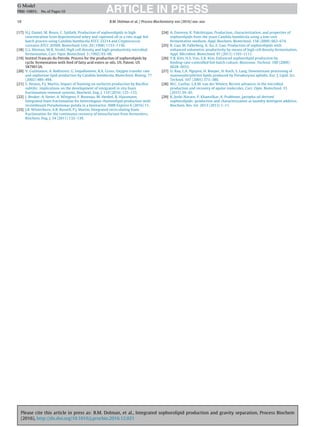 Please cite this article in press as: B.M. Dolman, et al., Integrated sophorolipid production and gravity separation, Process Biochem
(2016), http://dx.doi.org/10.1016/j.procbio.2016.12.021
ARTICLE IN PRESSG Model
PRBI-10893; No.of Pages10
10 B.M. Dolman et al. / Process Biochemistry xxx (2016) xxx–xxx
[17] H.J. Daniel, M. Reuss, C. Syldatk, Production of sophorolipids in high
concentration from deproteinized whey and rapeseed oil in a two stage fed
batch process using Candida bombicola ATCC 22214 and Cryptococcus
curvatus ATCC 20509, Biotechnol. Lett. 20 (1998) 1153–1156.
[18] G.L. Kleman, W.R. Strohl, High cell density and high-productivity microbial
fermentation, Curr. Opin. Biotechnol. 3 (1992) 93–98.
[19] Institut Francals du Petrole. Process for the production of sophorolipids by
cyclic fermentation with feed of fatty acid esters or oils. US. Patent. US
5879913A.
[20] V. Guilmanov, A. Ballistreri, G. Impallomeni, R.A. Gross, Oxygen transfer rate
and sophorose lipid production by Candida bombicola, Biotechnol. Bioeng. 77
(2002) 489–494.
[21] S. Alonso, P.J. Martin, Impact of foaming on surfactin production by Bacillus
subtilis: implications on the development of integrated in situ foam
fractionation removal systems, Biochem. Eng. J. 110 (2016) 125–133.
[22] J. Beuker, A. Steier, A. Wittgens, F. Rosenau, M. Henkel, R. Hausmann,
Integrated foam fractionation for heterologous rhamnolipid production with
recombinant Pseudomonas putida in a bioreactor, AMB Express 6 (2016) 11.
[23] J.B. Winterburn, A.B. Russell, P.J. Martin, Integrated recirculating foam
fractionation for the continuous recovery of biosurfactant from fermenters,
Biochem. Eng. J. 54 (2011) 132–139.
[24] A. Daverey, K. Pakshirajan, Production, characterization, and properties of
sophorolipids from the yeast Candida bombicola using a low-cost
fermentative medium, Appl. Biochem. Biotechnol. 158 (2009) 663–674.
[25] R. Gao, M. Falkeborg, X. Xu, Z. Guo, Production of sophorolipids with
enhanced volumetric productivity by means of high cell density fermentation,
Appl. Microbiol. Biotechnol. 97 (2013) 1103–1111.
[26] Y.B. Kim, H.S. Yun, E.K. Kim, Enhanced sophorolipid production by
feeding-rate-controlled fed-batch culture, Bioresour. Technol. 100 (2009)
6028–6032.
[27] U. Rau, L.A. Nguyen, H. Roeper, H. Koch, S. Lang, Downstream processing of
mannosylerythritol lipids produced by Pseudozyma aphidis, Eur. J. Lipid. Sci.
Technol. 107 (2005) 373–380.
[28] M.C. Cuellar, L.A.M. van der Wielen, Recent advances in the microbial
production and recovery of apolar molecules, Curr. Opin. Biotechnol. 33
(2015) 39–45.
[29] K. Joshi-Navare, P. Khanvilkar, A. Prabhune, Jatropha oil derived
sophorolipids: production and characterization as laundry detergent additive,
Biochem. Res. Int. 2013 (2013) 1–11.
 
