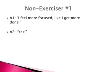  A1: “I feel more focused, like I get more
done.”
 A2: “Yes!”
 