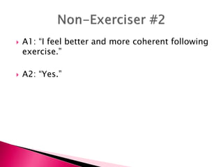  A1: “I feel better and more coherent following
exercise.”
 A2: “Yes.”
 