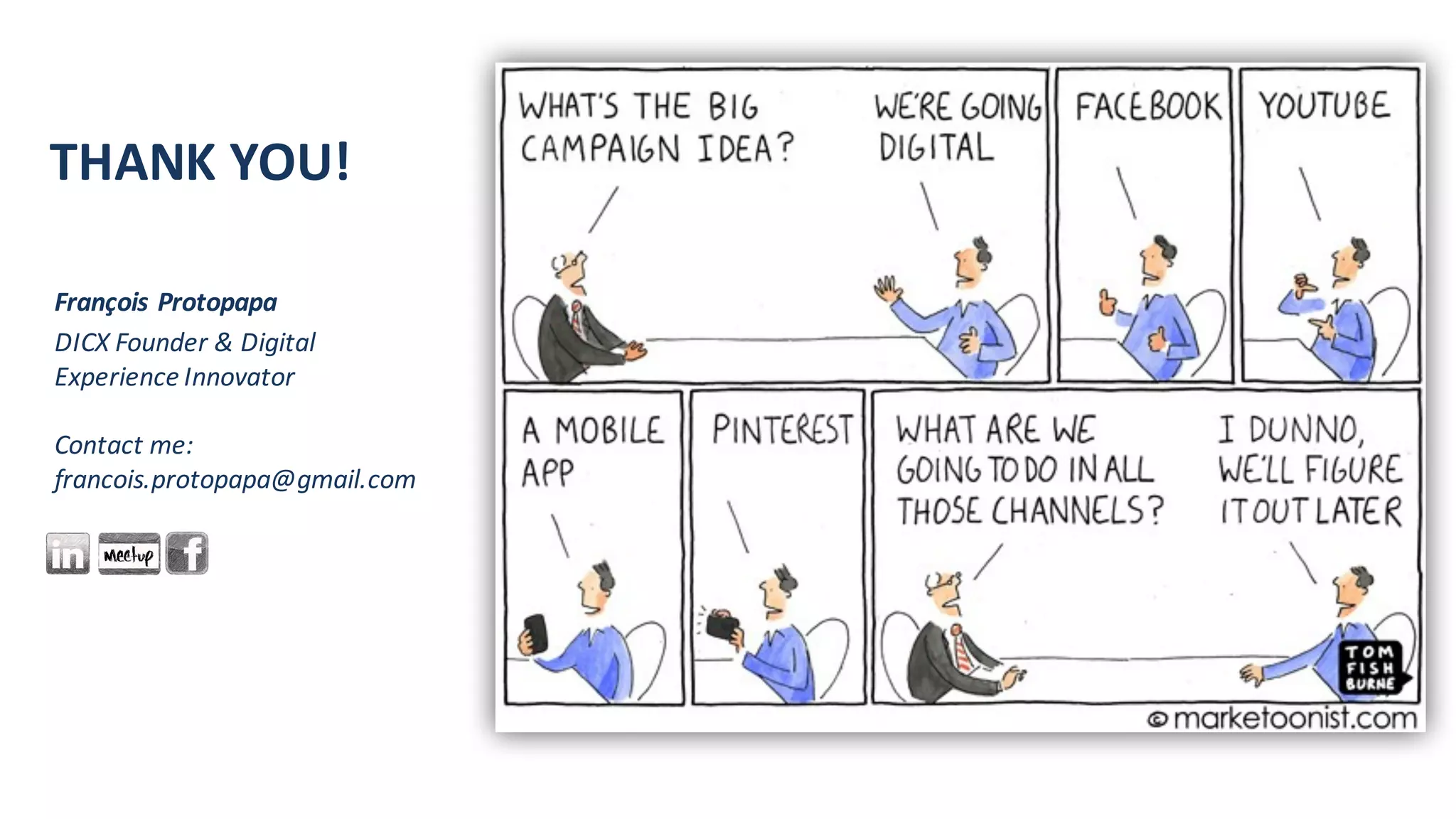 François	
  Protopapa
DICX	
  Founder	
  &	
  Digital	
  
Experience	
  Innovator	
  
THANK	
  YOU!
Contact	
  me:	
  
francois.protopapa@gmail.com
 