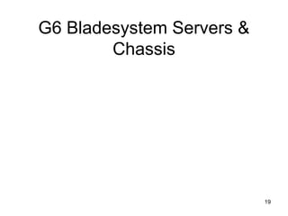 G6 Bladesystem Servers &
Chassis
19
 