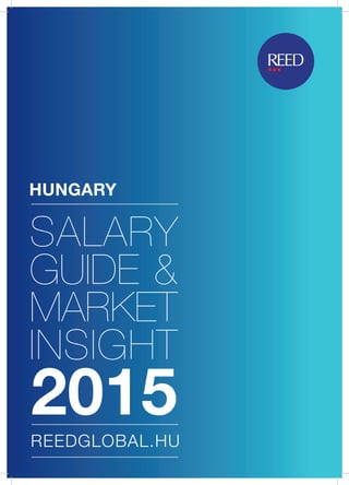 1
SALARY
HUNGARY
MARKET
GUIDE &
INSIGHT
2015REEDGLOBAL.HU
 
