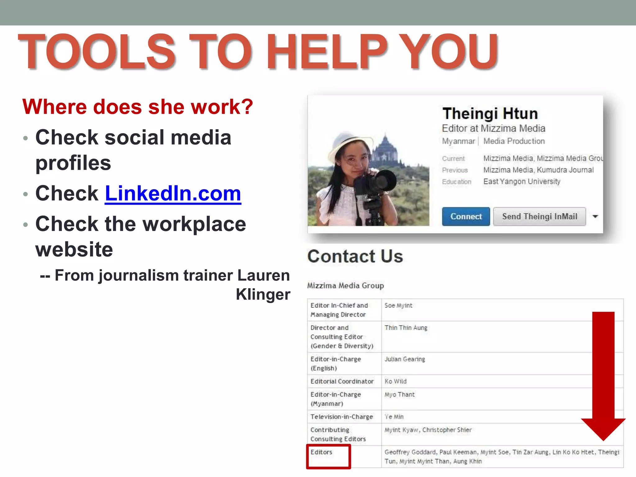 TOOLS TO HELP YOU
Where does she work?
• Check social media
profiles
• Check LinkedIn.com
• Check the workplace
website
-- From journalism trainer Lauren
Klinger
 