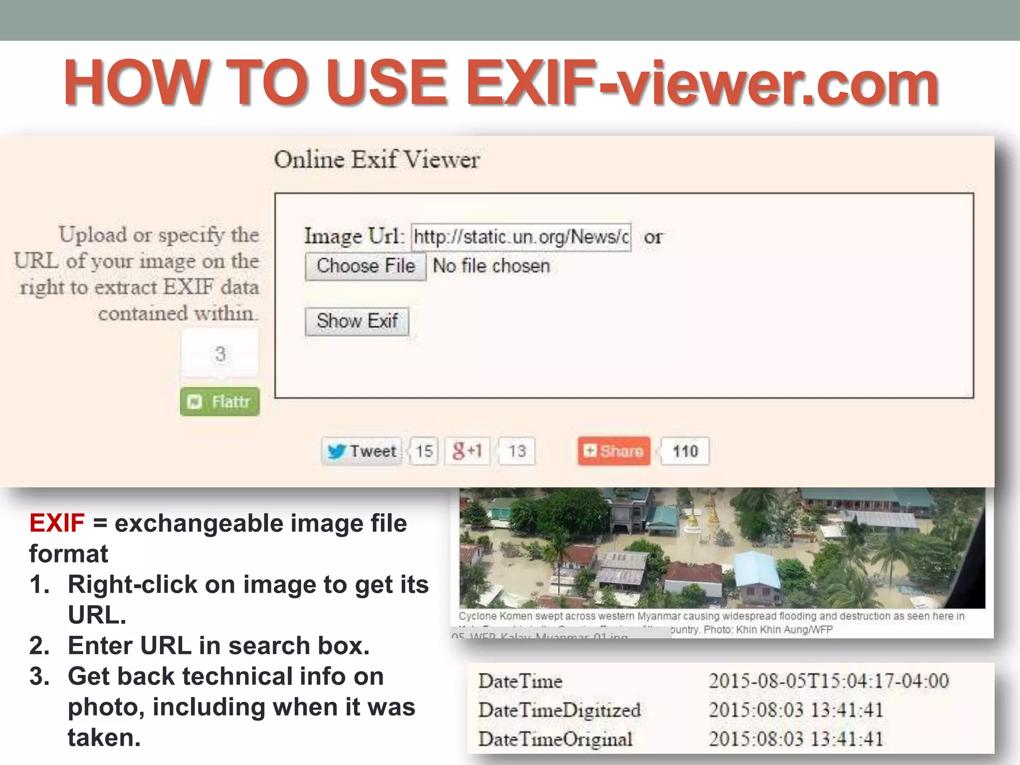HOW TO USE EXIF-viewer.com
EXIF = exchangeable image file
format
1. Right-click on image to get its
URL.
2. Enter URL in search box.
3. Get back technical info on
photo, including when it was
taken.
 