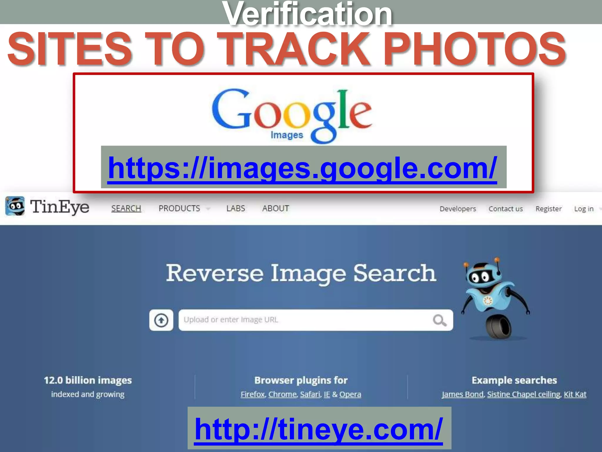 SITES TO TRACK PHOTOS
https://images.google.com/
http://tineye.com/
Verification
 