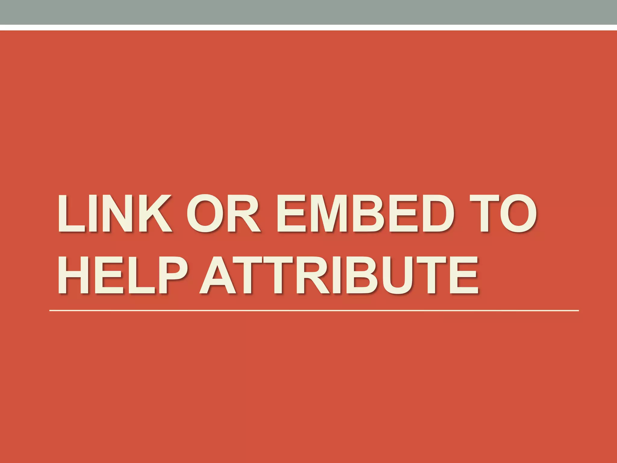 LINK OR EMBED TO
HELP ATTRIBUTE
 