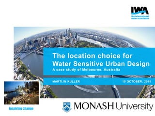 The location choice for
Water Sensitive Urban Design
A case study of Melbourne, Australia
MARTIJN KULLER 10 OCTOBER, 2016
 