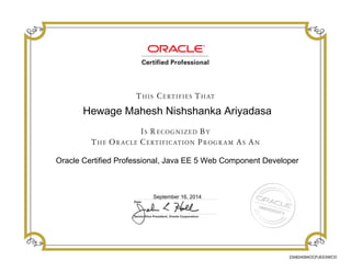 Hewage Mahesh Nishshanka Ariyadasa
Oracle Certified Professional, Java EE 5 Web Component Developer
September 16, 2014
234824094OCPJEE5WCD
 