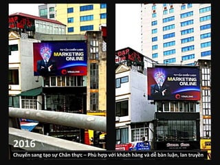 2016
Chuyển sang tạo sự Chân thực – Phù hợp với khách hàng và dễ bàn luận, lan truyền
 