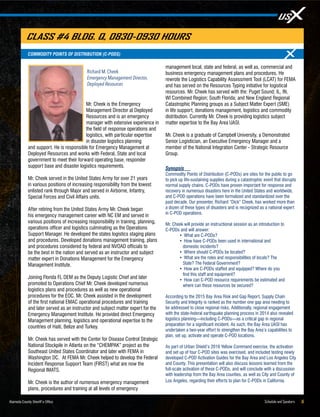 Schedule and Speakers 5Alameda County Sheriff’s Office
Mr. Cheek is the Emergency
Management Director at Deployed
Resources and is an emergency
manager with extensive experience in
the field of response operations and
logistics, with particular expertise
in disaster logistics planning
and support. He is responsible for Emergency Management at
Deployed Resources and works with Federal, State and local
government to meet their forward operating base, responder
support base and disaster logistics requirements.
Mr. Cheek served in the United States Army for over 21 years
in various positions of increasing responsibility from the lowest
enlisted rank through Major and served in Airborne, Infantry,
Special Forces and Civil Affairs units.
After retiring from the United States Army Mr. Cheek began
his emergency management career with NC EM and served in
various positions of increasing responsibility in training, planning,
operations officer and logistics culminating as the Operations
Support Manager. He developed the states logistics staging plans
and procedures. Developed donations management training, plans
and procedures considered by federal and NVOAD officials to
be the best in the nation and served as an instructor and subject
matter expert in Donations Management for the Emergency
Management Institute.
Joining Florida FL DEM as the Deputy Logistic Chief and later
promoted to Operations Chief Mr. Cheek developed numerous
logistics plans and procedures as well as new operational
procedures for the EOC. Mr. Cheek assisted in the development
of the first national EMAC operational procedures and training
and later served as an instructor and subject matter expert for the
Emergency Management Institute. He provided direct Emergency
Management planning, logistics and operational expertise to the
countries of Haiti, Belize and Turkey.
Mr. Cheek has served with the Center for Disease Control Strategic
National Stockpile in Atlanta on the “CHEMPAK” project as the
Southeast United States Coordinator and later with FEMA in
Washington DC. At FEMA Mr. Cheek helped to develop the Federal
Incident Response Support Team (FIRST) what are now the
Regional IMATS.
Mr. Cheek is the author of numerous emergency management
plans, procedures and training at all levels of emergency
management local, state and federal, as well as, commercial and
business emergency management plans and procedures. He
rewrote the Logistics Capability Assessment Tool (LCAT) for FEMA
and has served on the Resources Typing initiative for logistical
resources. Mr. Cheek has served with the: Puget Sound; IL, IN,
WI Combined Region; South Florida; and New England Regional
Catastrophic Planning groups as a Subject Matter Expert (SME)
in life support, donations management, logistics and commodity
distribution. Currently Mr. Cheek is providing logistics subject
matter expertise to the Bay Area UASI.
Mr. Cheek is a graduate of Campbell University, a Demonstrated
Senior Logistician, an Executive Emergency Manager and a
member of the National Integration Center - Strategic Resource
Group.
Synopsis
Commodity Points of Distribution (C-PODs) are sites for the public to go
to pick up life-sustaining supplies during a catastrophic event that disrupts
normal supply chains. C-PODs have proven important for response and
recovery in numerous disasters here in the United States and worldwide,
and C-POD operations have been formalized and standardized over the
past decade. Our presenter, Richard “Dick” Cheek, has worked more than
a dozen of these types of disasters and is recognized as a national expert
in C-POD operations.
Mr. Cheek will provide an instructional session as an introduction to
C-PODs and will answer:
•	 What are C-PODs?
•	 How have C-PODs been used in international and
domestic incidents?
•	 Where should C-PODs be located?
•	 What are the roles and responsibilities of locals? The
State? The Federal Government?
•	 How are C-PODs staffed and equipped? Where do you
find this staff and equipment?
•	 How can C-POD resource requirements be estimated and
where can these resources be secured?
According to the 2015 Bay Area Risk and Gap Report, Supply Chain
Security and Integrity is ranked as the number one gap area needing to
be addressed to close regional risks. Additionally, regional engagement
with the state-federal earthquake planning process in 2014 also revealed
logistics planning—including C-PODs—as a critical gap in regional
preparation for a significant incident. As such, the Bay Area UASI has
undertaken a two-year effort to strengthen the Bay Area’s capabilities to
plan, set up, activate and operate C-POD locations.
As part of Urban Shield’s 2016 Yellow Command exercise, the activation
and set up of four C-POD sites was exercised, and included testing newly
developed C-POD Activation Guides for the Bay Area and Los Angeles City
and County. This presentation will also discuss lessons learned from the
full-scale activation of these C-PODs, and will conclude with a discussion
with leadership from the Bay Area counties, as well as City and County of
Los Angeles, regarding their efforts to plan for C-PODs in California.
Richard M. Cheek
Emergency Management Director,
Deployed Resources
COMMODITY POINTS OF DISTRIBUTION (C-PODS)
CLASS #4 BLDG. Q, 0830-0930 HOURS
 