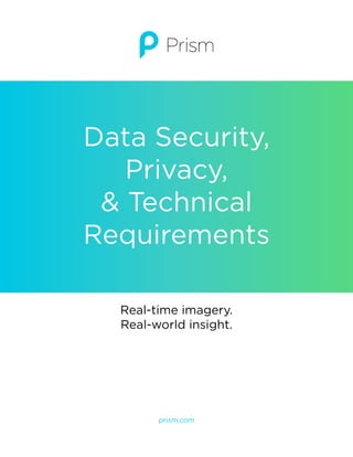 prism.com
Data Security,
Privacy,
& Technical
Requirements
Real-time imagery.
Real-world insight.
 