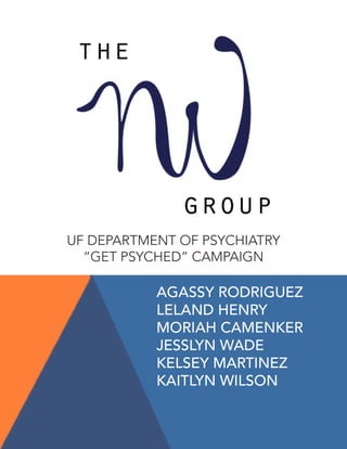 1
AGASSY RODRIGUEZ
LELAND HENRY
MORIAH CAMENKER
JESSLYN WADE
KELSEY MARTINEZ
KAITLYN WILSON
UF DEPARTMENT OF PSYCHIATRY
“GET PSYCHED” CAMPAIGN
 
