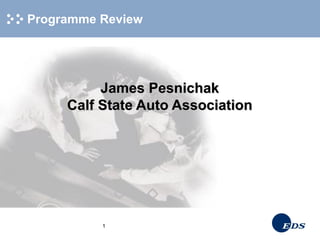 1
Programme Review
James Pesnichak
Calf State Auto Association
 