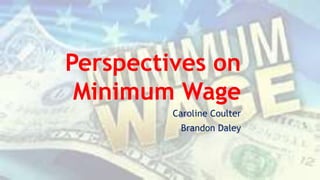 Perspectives on
Minimum Wage
Caroline Coulter
Brandon Daley
 