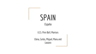 SPAIN
España
I.E.S. Pere Boïl, Manises
Elena, Carlos, Miguel, Manu and
Lautaro
 