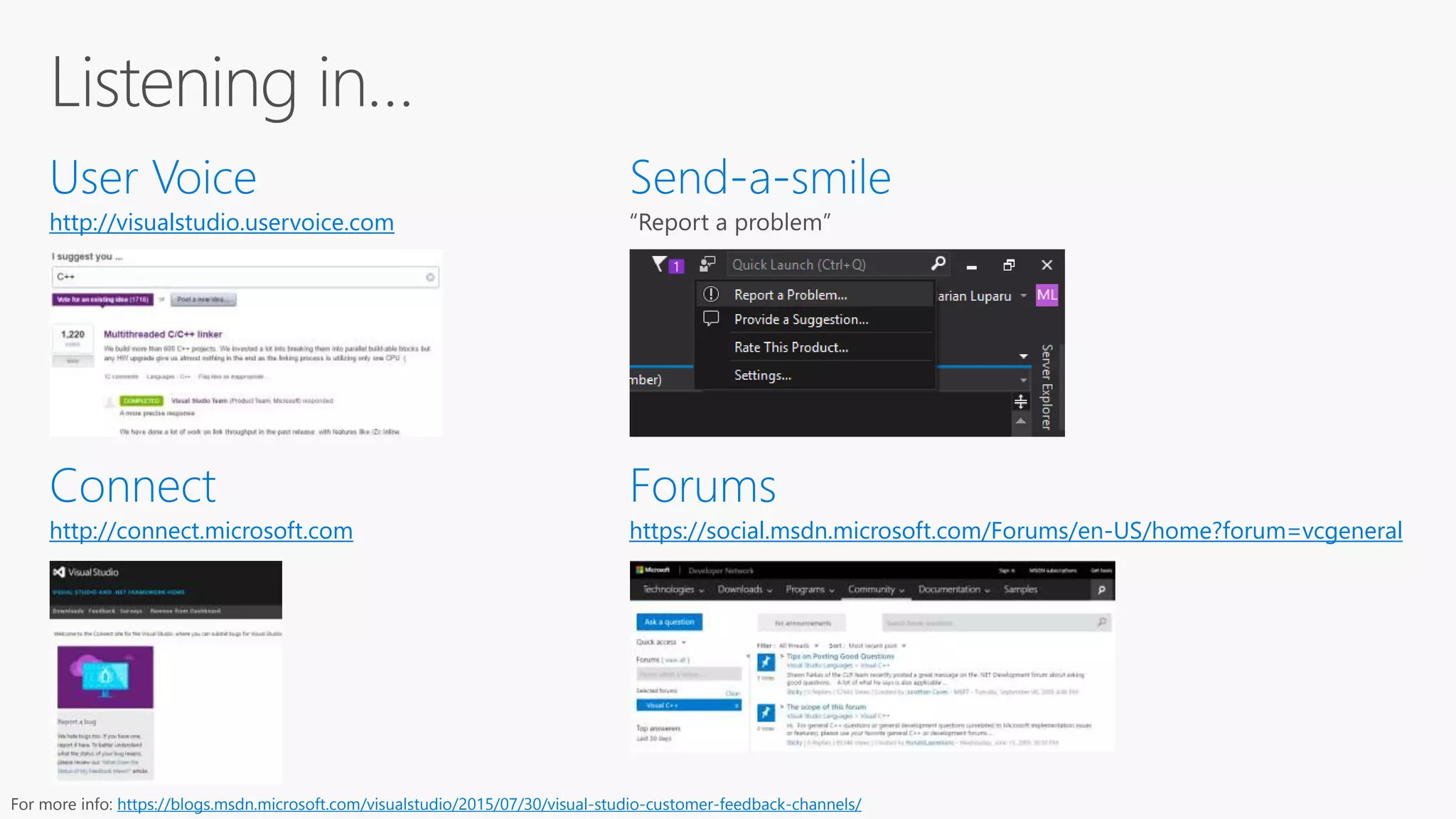 http://visualstudio.uservoice.com
http://connect.microsoft.com https://social.msdn.microsoft.com/Forums/en-US/home?forum=vcgeneral
For more info: https://blogs.msdn.microsoft.com/visualstudio/2015/07/30/visual-studio-customer-feedback-channels/
 