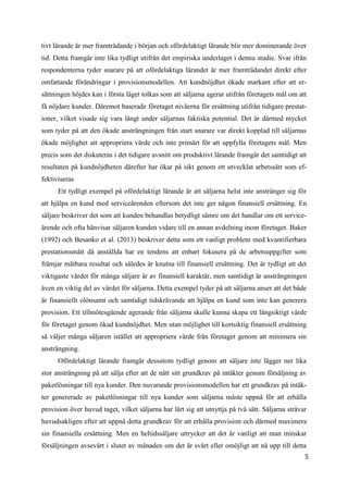 5
0
tivt lärande är mer framträdande i början och ofördelaktigt lärande blir mer dominerande över
tid. Detta framgår inte lika tydligt utifrån det empiriska underlaget i denna studie. Svar ifrån
respondenterna tyder snarare på att ofördelaktiga lärandet är mer framträdandet direkt efter
omfattande förändringar i provisionsmodellen. Att kundnöjdhet ökade markant efter att er-
sättningen höjdes kan i första läget tolkas som att säljarna agerar utifrån företagets mål om att
få nöjdare kunder. Däremot baserade företaget nivåerna för ersättning utifrån tidigare prestat-
ioner, vilket visade sig vara långt under säljarnas faktiska potential. Det är därmed mycket
som tyder på att den ökade ansträngningen från start snarare var direkt kopplad till säljarnas
ökade möjlighet att appropriera värde och inte primärt för att uppfylla företagets mål. Men
precis som det diskuteras i det tidigare avsnitt om produktivt lärande framgår det samtidigt att
resultaten på kundnöjdheten därefter har ökar på sikt genom ett utvecklat arbetssätt som ef-
fektiviseras
Ett tydligt exempel på ofördelaktigt lärande är att säljarna helst inte anstränger sig för
att hjälpa en kund med serviceärenden eftersom det inte ger någon finansiell ersättning. En
säljare beskriver det som att kunden behandlas betydligt sämre om det handlar om ett service-
ärende och ofta hänvisar säljaren kunden vidare till en annan avdelning inom företaget. Baker
(1992) och Besanko et al. (2013) beskriver detta som ett vanligt problem med kvantifierbara
prestationsmått då anställda har en tendens att enbart fokusera på de arbetsuppgifter som
främjar mätbara resultat och således är knutna till finansiell ersättning. Det är tydligt att det
viktigaste värdet för många säljare är av finansiell karaktär, men samtidigt är ansträngningen
även en viktig del av värdet för säljarna. Detta exempel tyder på att säljarna anser att det både
är finansiellt olönsamt och samtidigt tidskrävande att hjälpa en kund som inte kan generera
provision. Ett tillmötesgående agerande från säljarna skulle kunna skapa ett långsiktigt värde
för företaget genom ökad kundnöjdhet. Men utan möjlighet till kortsiktig finansiell ersättning
så väljer många säljaren istället att appropriera värde från företaget genom att minimera sin
ansträngning.
Ofördelaktigt lärande framgår dessutom tydligt genom att säljare inte lägger ner lika
stor ansträngning på att sälja efter att de nått sitt grundkrav på intäkter genom försäljning av
paketlösningar till nya kunder. Den nuvarande provisionsmodellen har ett grundkrav på intäk-
ter genererade av paketlösningar till nya kunder som säljarna måste uppnå för att erhålla
provision över huvud taget, vilket säljarna har lärt sig att utnyttja på två sätt. Säljarna strävar
huvudsakligen efter att uppnå detta grundkrav för att erhålla provision och därmed maximera
sin finansiella ersättning. Men en heltidssäljare uttrycker att det är vanligt att man minskar
försäljningen avsevärt i slutet av månaden om det är svårt eller omöjligt att nå upp till detta
 